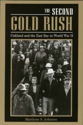 The Second Gold Rush: Oakland and the East Bay in World War II - Johnson, Marilynn S