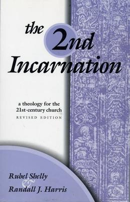 The Second Incarnation: A Theology for the 21st-Century Church, Revised Edition - Shelly, Rubel, Dr., Ph.D.