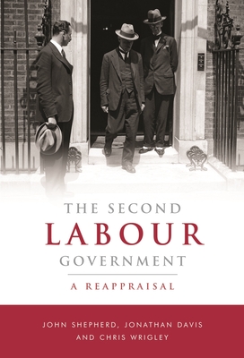 The Second Labour Government: A Reappraisal - Shepherd, John (Editor)