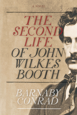 The Second Life of John Wilkes Booth - Conrad, Barnaby