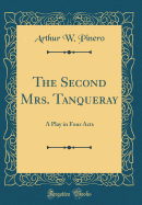 The Second Mrs. Tanqueray: A Play in Four Acts (Classic Reprint)