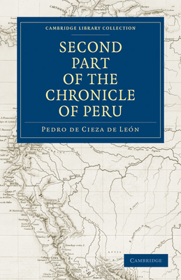 The Second Part of the Chronicle of Peru: Volume 2 - Cieza de Len, Pedro de, and Markham, Clements R. (Translated by)