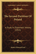 The Second Partition Of Poland: A Study In Diplomatic History (1915)