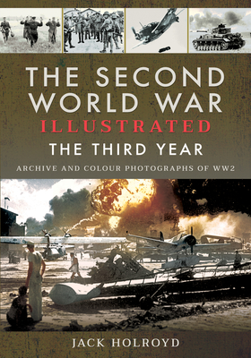The Second World War Illustrated: The Third Year - Archive and Colour Photographs of WW2 - Holroyd, Jack
