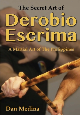 The Secret Art of Derobio Escrima: A Martial Art of the Philippines - Wiley, Mark V (Foreword by), and Medina, Dan