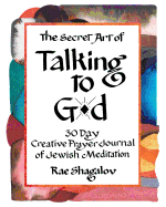 The Secret Art of Talking to G-D: A 30 Day Creative Prayer Journal of Jewish Meditation (Holy Sparks Soul Journeys)