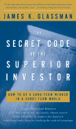 The Secret Code of the Superior Investor: How to Be a Long-Term Winner in a Short-Term World