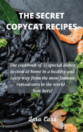 The Secret Copycat Recipes: The cookbook of 35 special dishes to cook at home in a healthy and tasty way from the most famous restaurants in the world . Now here!