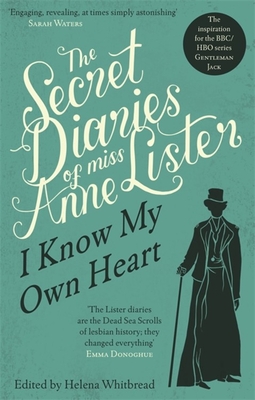 The Secret Diaries Of Miss Anne Lister: Vol. 1: I Know My Own Heart - Lister, Anne, and Whitbread, Helena (Editor)