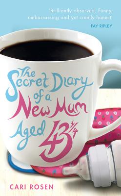 The Secret Diary of a New Mum (aged 43 1/4) - Rosen, Cari