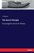 The Secret Disciple: Encouraged to Avow his Master