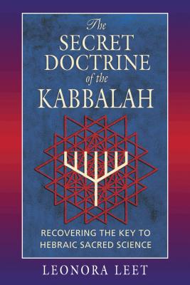 The Secret Doctrine of the Kabbalah: Recovering the Key to Hebraic Sacred Science - Leet, Leonora, PH.D.