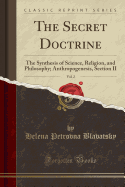 The Secret Doctrine, Vol. 2: The Synthesis of Science, Religion, and Philosophy; Anthropogenesis, Section II (Classic Reprint)