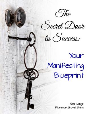 The Secret Door to Success: Your Manifestation Blueprint - Scovel Shinn, Florence, and Large, Kate
