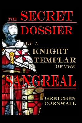 The Secret Dossier of a Knight Templar of the Sangreal - Cornwall, Gretchen