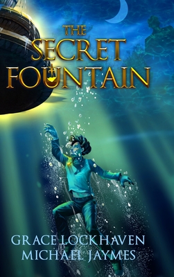 The Secret Fountain: A Middle Grade Fantasy Story - Lockhaven, Grace, and Jaymes, Michael, and Aretha, David (Editor)