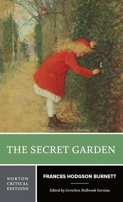 The Secret Garden: A Norton Critical Edition - Burnett, Frances Hodgson, and Gerzina, Gretchen Holbrook, Professor (Editor)