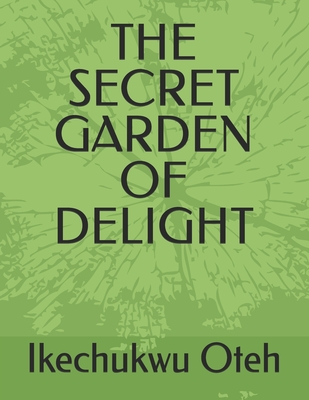 The Secret Garden of Delight - Oteh, Ikechukwu Darlington