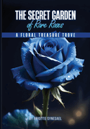 The Secret Garden of Rare Roses: A Floral Treasure Trove