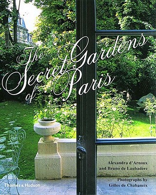 The Secret Gardens of Paris - D'Arnoux, Alexandra, and de Laubadere, Bruno, and De Chabaneix, Gilles (Photographer)
