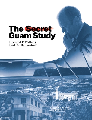 The Secret Guam Study, Second Edition - Willens, Howard P, and Ballendorf, Dirk A