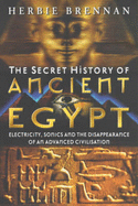 The Secret History of Ancient Egypt: Electricity, Sonics and the Disappearance of an Advanced Civilisation - Brennan, Herbie