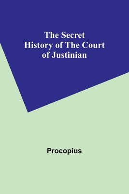 The Secret History of the Court of Justinian - Procopius