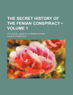 The Secret History of the Fenian Conspiracy (Volume 1); Its Origin, Objects, & Ramifications