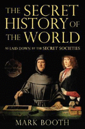 The Secret History of the World: As Laid Down by the Secret Societies - Booth, Mark