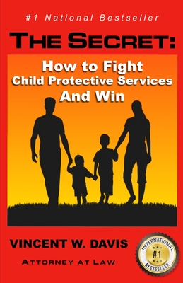 The Secret: How to Fight Child Protective Services and Win - Davis, Vincent W