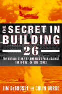The Secret in Building 26: The Untold Story of America's Ultra War Against the U-Boat Enigma Codes - DeBrosse, Jim, and Burke, Colin