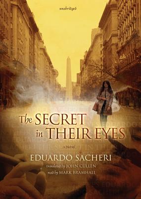 The Secret in Their Eyes - Sacheri, Eduardo, and Cullen, John (Translated by), and Bramhall, Mark (Read by)