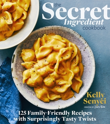 The Secret Ingredient Cookbook: 125 Family-Friendly Recipes with Surprisingly Tasty Twists - Senyei, Kelly