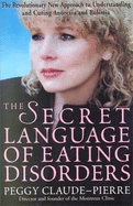 The Secret Language of Eating Disorders: The Remarkable Story of One Woman's Quest to Find a Cure for Anorexia and Bulimia - Claude-Pierre, Peggy