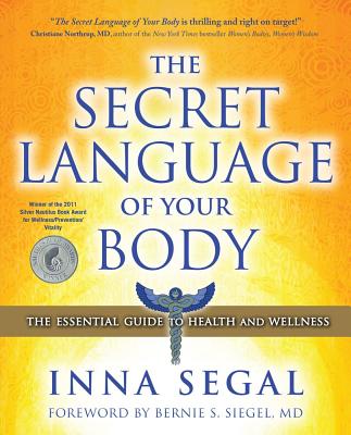 The Secret Language of Your Body: The Essential Guide to Health and Wellness - Segal, Inna, and Siegel M D, Bernie S (Foreword by)