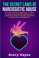The Secret Laws of Narcissistic Abuse: 21 Psychological Weapons to Read the Mind and Counter Manipulate a Narcissist, even if You're an Empath Plagued by Codependency