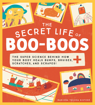 The Secret Life of Boo-Boos: The Super Science Behind How Your Body Heals Bumps, Bruises, Scratches, and Scrapes! - Tolosa Sister, Mariona
