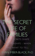 The Secret Life of Families: How Secrets Shape Our Relationships and When and How to Tell the Truth - Imber-Black, Evan