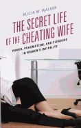 The Secret Life of the Cheating Wife: Power, Pragmatism, and Pleasure in Women's Infidelity