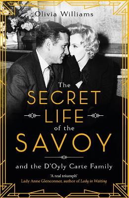 The Secret Life of the Savoy: and the D'Oyly Carte family - Williams, Olivia