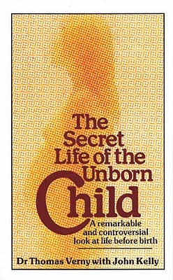 The Secret Life Of The Unborn Child: A remarkable and controversial look at life before birth - Kelly, John, and Verny, Thomas, Dr.