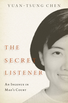 The Secret Listener: An Ingenue in Mao's Court - Chen, Yuan-tsung
