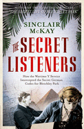 The Secret Listeners: How the Wartime Y Service Intercepted the Secret German Codes for Bletchley Park