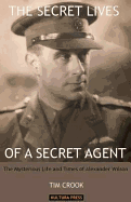 The Secret Lives Of A Secret Agent: The Mysterious Life and Times of Alexander Wilson