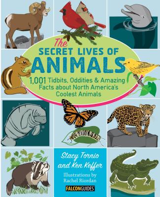 The Secret Lives of Animals: 1,001 Tidbits, Oddities, and Amazing Facts about North America's Coolest Animals - Tornio, Stacy, and Keffer, Ken