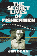 The Secret Lives of Fishermen: More Outdoor Essays