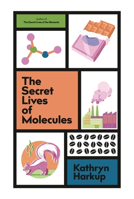 The Secret Lives of Molecules - Harkup, Kathryn