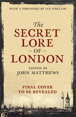 The Secret Lore of London: The city's forgotten stories and mythology - Pennick, Nigel, and Matthews, John, and Wise, Caroline