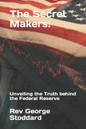 The Secret Makers: : Unveiling the Truth behind the Federal Reserve