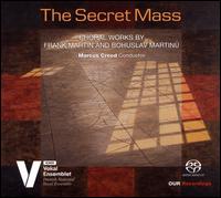The Secret Mass: Choral Works by Frank Martin & Bohuslav Martinu - Danish National Vocal Ensemble; Emil Lykke (tenor); Hanna-Maria Strand (alto); Klaudia Kidon (soprano);...